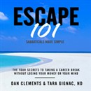 Escape 101: The Four Secrets to Taking a Sabbatical or Career Break Without Losing Your Money or Your Mind by Dan Clements